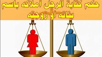 حكم كتابة الرجل أملاكه باسم بناته