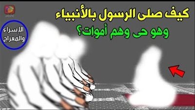كيف إلتقى النبي ﷺ وهو حي بالأنبياء وهم أموات فى رحلة الإسراء والمعراج 