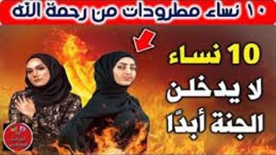 10 نساء مطرودات من رحمة الله لا يدخلن الجنة ابداً بسبب اشياء تفعلها ، احذري أن تكوني منهم