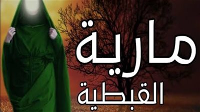 قصة مارية القبطية كاملة من الحياة إلى الممات رضي الله عنها