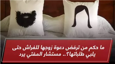 ما حكم من ترفض دعوة زوجها حتى يلبي طلباتها