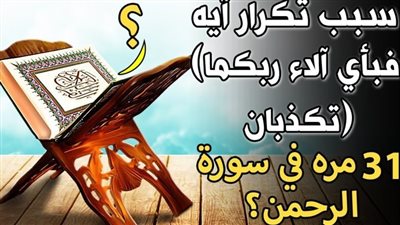 ما الحكمة من تكرار قوله تعالى: فبأي آلاء ربكما تكذبان 31 مرة